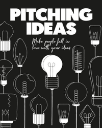 Pitching Ideas: Make People Fall in Love with your Ideas