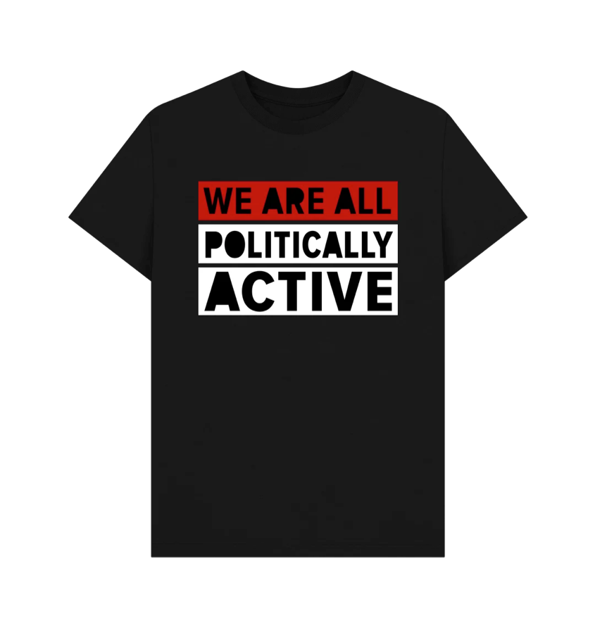 We Are All Politically Active tee